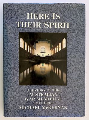 Here is Their Spirit: A History of the Australian War Memorial 1917-1990 by Michael McKernan