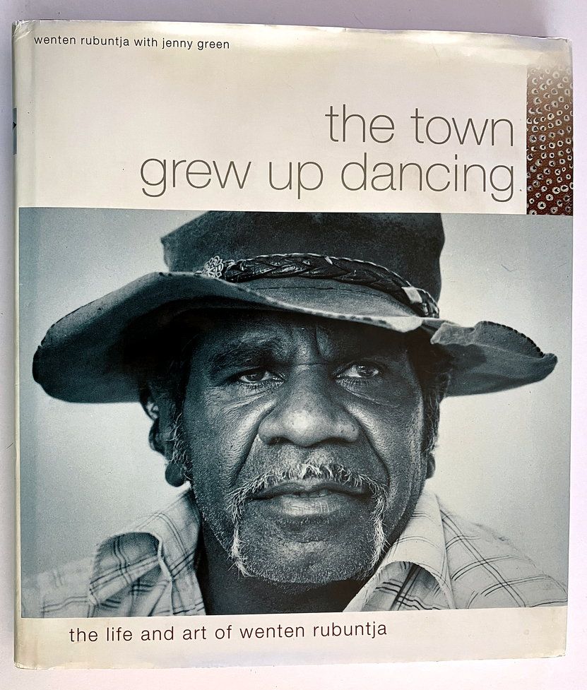 The Town Grew Up Dancing: The Life and Art of Wenten Rubuntja by Wenten Rubuntja with Jenny Green and Tim Rowse