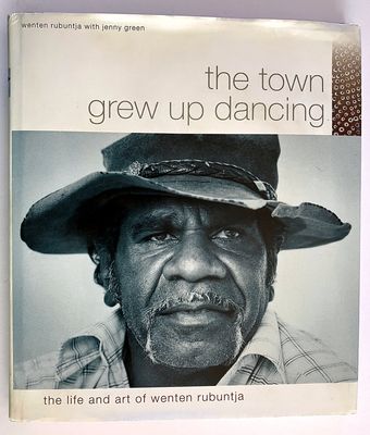 The Town Grew Up Dancing: The Life and Art of Wenten Rubuntja by Wenten Rubuntja with Jenny Green and Tim Rowse