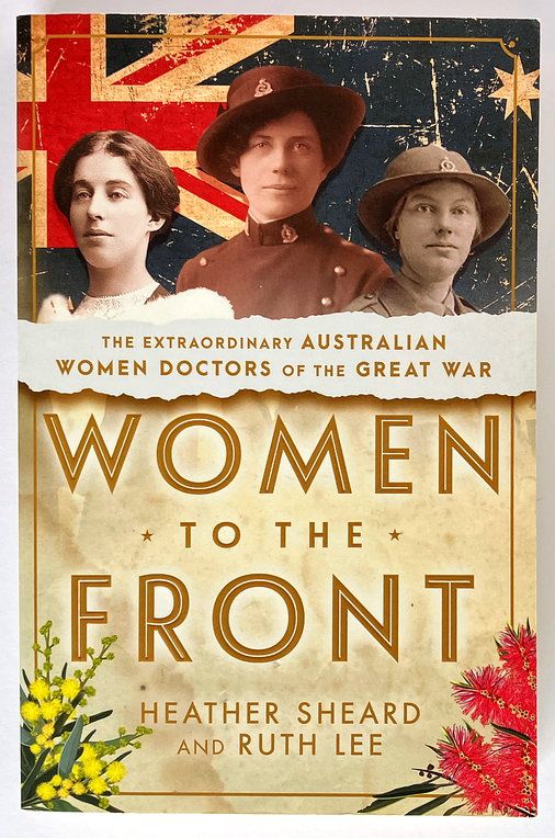 Women to the Front: The Extraordinary Australian Women Doctors of the Great War by Heather Sheard and Ruth Lee