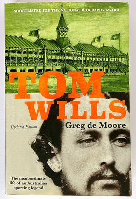 Tom Wills: His Spectacular Rise and Tragic Fall by Greg de Moore