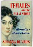 Females on the Fatal Shore: Australia&#39;s Brave Pioneers by Susanna De Vries