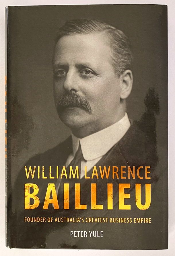 William Lawrence Baillieu: Founder of Australia&#39;s Greatest Business Empire by Peter Yule