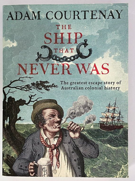 The Ship That Never Was: The Greatest Escape Story of Australian Colonial History by Adam Courtenay