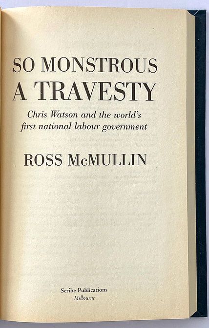 So Monstrous a Travesty: Chris Watson and the World’s First National Labour Government by Ross McMullin