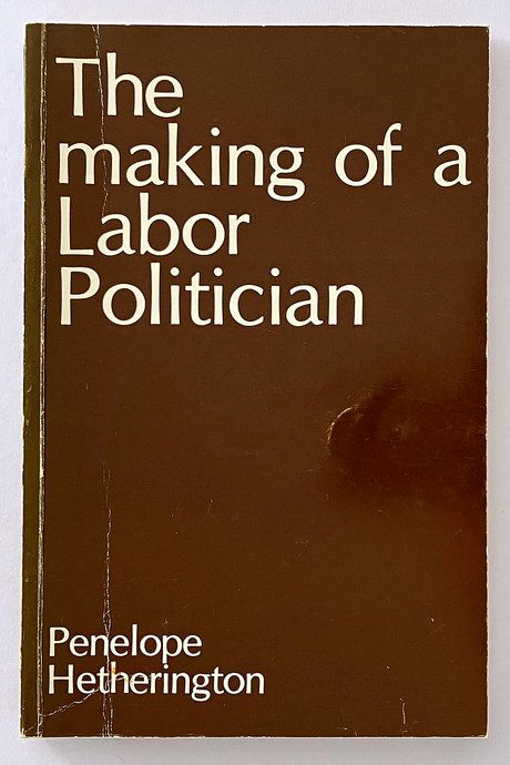The Making of a Labor Politician: Family and Politics in South Australia, 1900-1980: A Biography by Penelope Hetherington