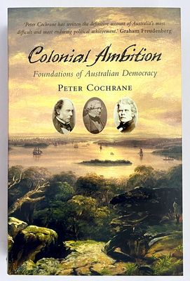 Colonial Ambition: Foundations of Australian Democracy by Peter Cochrane