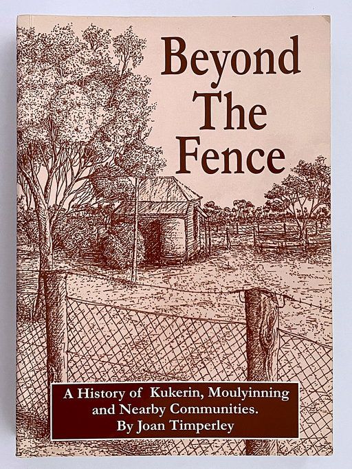 Beyond the Fence: A History of Kukerin, Moulyinning and Nearby Communities by Joan Timperley