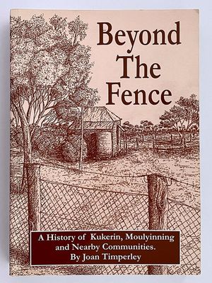 Beyond the Fence: A History of Kukerin, Moulyinning and Nearby Communities by Joan Timperley
