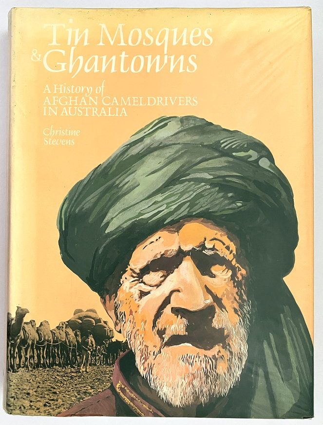 Tin Mosques and Ghantowns: A History of Afghan Cameldrivers in Australia by Christine Stevens