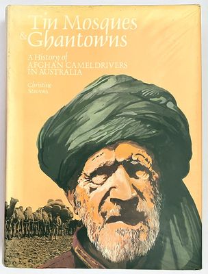 Tin Mosques and Ghantowns: A History of Afghan Cameldrivers in Australia by Christine Stevens