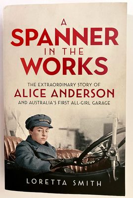 A Spanner in the Works: The Extraordinary Story of Alice Anderson and Australia’s First All-Girl Garage by Loretta Smith