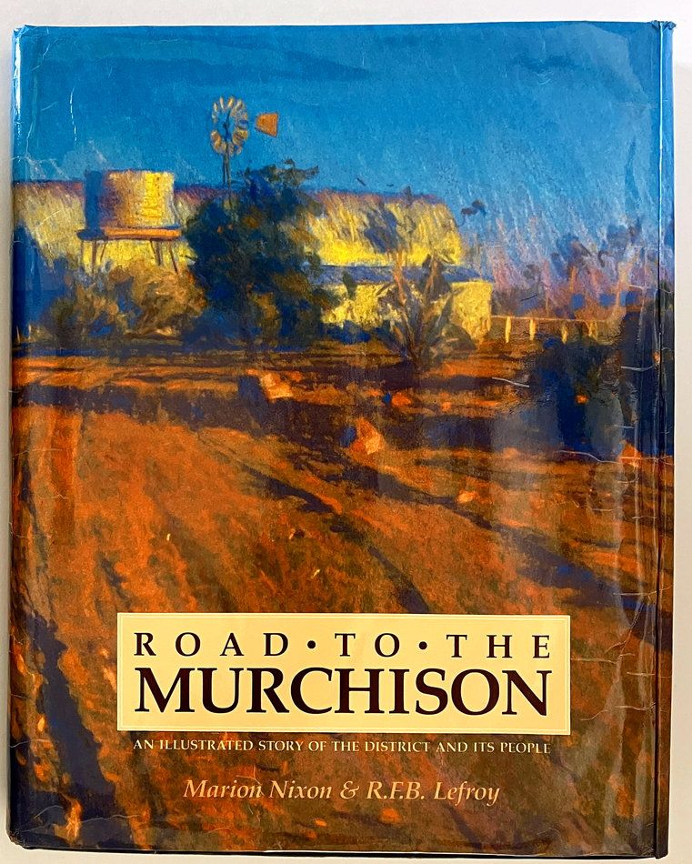 Road to the Murchison: An Illustrated Story of the District and It&#39;s People by Marion Nixon and R F B Lefroy