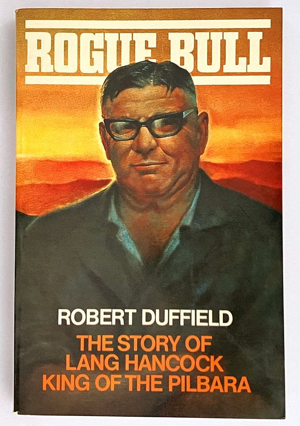 Rogue Bull: The Story of Lang Hancock, King of the Pilbara by Robert Duffield