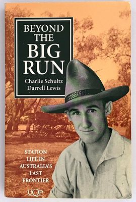 Beyond the Big Run: Station Life in Australia&#39;s Last Frontier by Charlie Schultz and Darrell Lewis