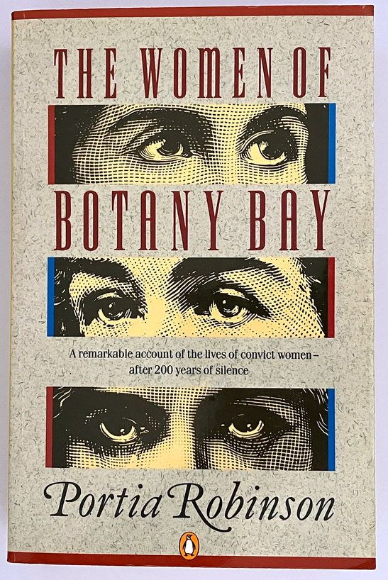 The Women of Botany Bay: A Reinterpretation of the Role of Women in the Origins of Australian Society by Portia Robinson