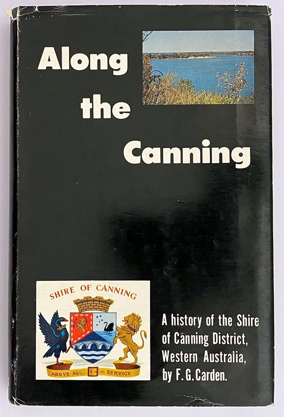 Along the Canning: A History of the Shire of Canning District, Western Australia by F G Carden