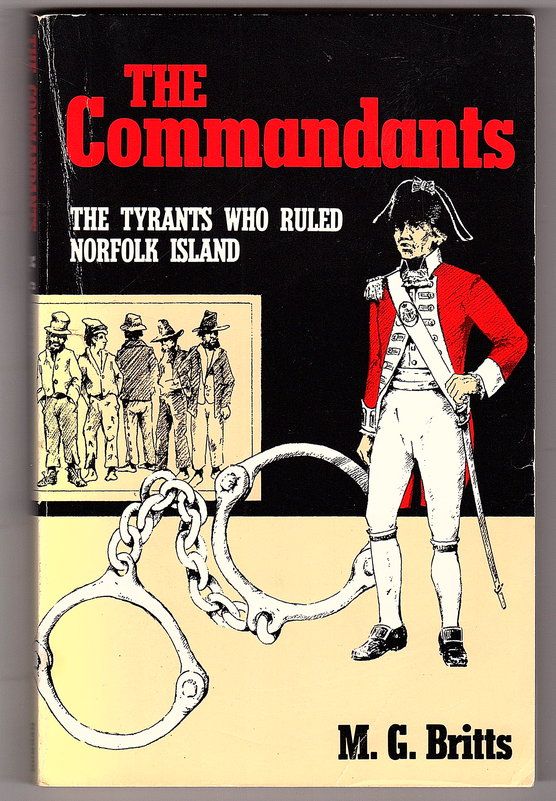 The Commandants: The Tyrants Who Ruled Norfolk Island by M G Britts