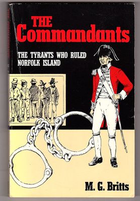 The Commandants: The Tyrants Who Ruled Norfolk Island by M G Britts