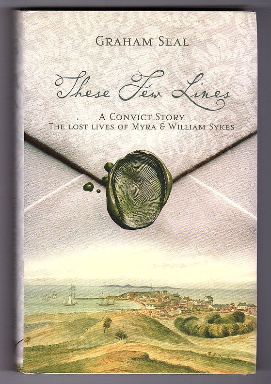 These Few Lines: A Convict Story: The Lost Lives of Myra &amp; William Sykes by Graham Seal