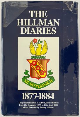 The Hillman Diaries 1877-1884: The Personal Diaries of Alfred James Hillman From 21st December 1877 to 24th April 1884 with a foreword by Bentley Hillman
