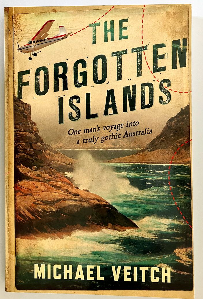 The Forgotten Islands: One Man&#39;s Voyage Into a Truly Gothic Australia by Michael Veitch