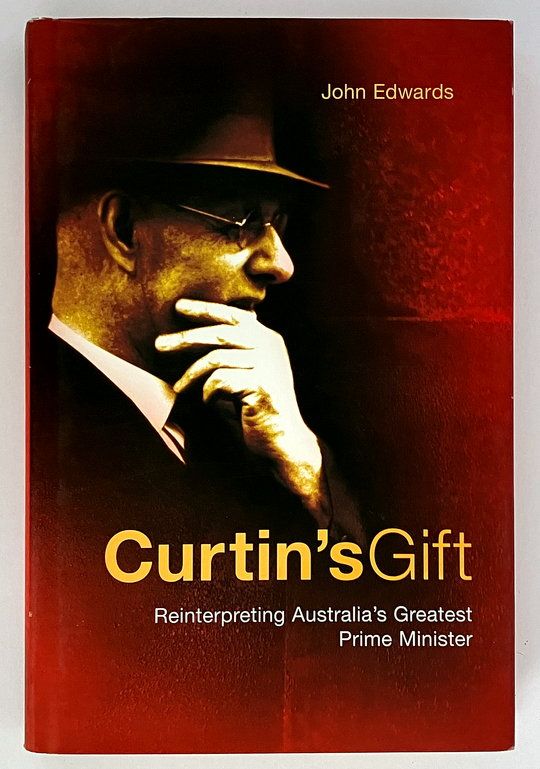 Curtin&#39;s Gift: Reinterpreting Australia&#39;s Greatest Prime Minister by John Edwards