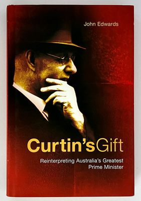 Curtin&#39;s Gift: Reinterpreting Australia&#39;s Greatest Prime Minister by John Edwards