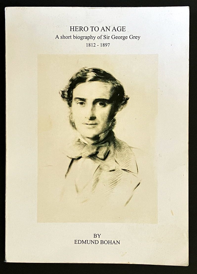 Hero to an Age: A Short Biography of Sir George Grey 1812-1897 by Edmund Bohan