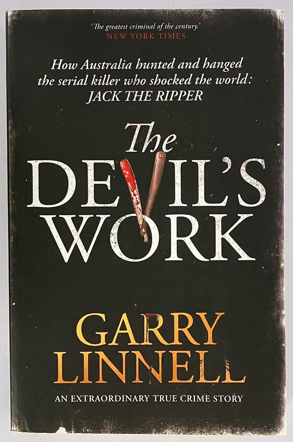 The Devil&#39;s Work: How Australia Hunted and Hanged the Serial Killer Who Shocked the World: Jack the Ripper by Garry Linnell