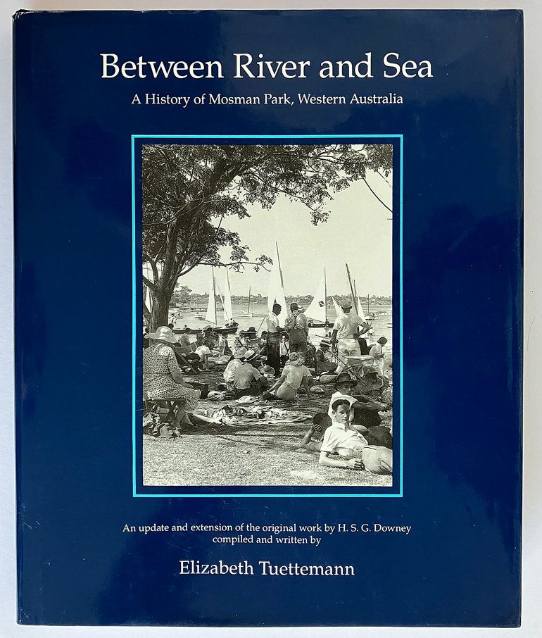 Between River and Sea: A History of Mosman Park, Western Australia: An Update and Extension of the Original Work by H S G Downey by Elizabeth Tuetteman