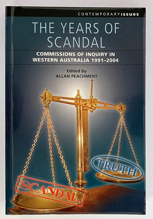 The Years of Scandal: Commissions of Inquiry in Western Australia, 1991-2004 edited by Alan Peachment