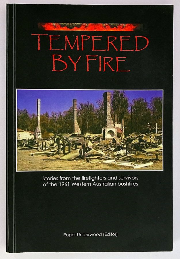 Tempered by Fire: Stories from the Firefighters and Survivors of the 1961 Western Australian Bushfires edited by Roger Underwood