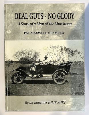 Real Guts - No Glory: A Story of a Man of the Murchison - Pat Maxwell of Meka by Julie Burt