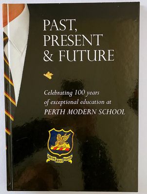 Past, Present &amp; Future: Celebrating 100 Years of Exceptional Education at Perth Modern School (1911-2011)