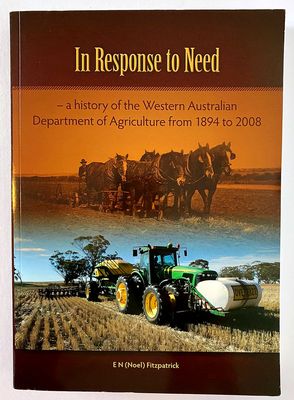 In Response to Need: A History of the Western Australian Department of Agriculture From 1894 to 2008 by E N Fitzpatrick