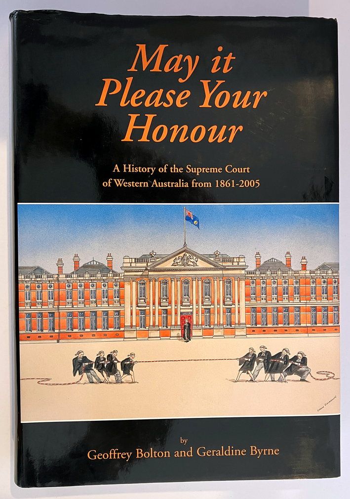 May it Please Your Honour: A History of the Supreme Court of Western Australia 1861–2005 by Geoffrey Bolton and Geraldine Byrne