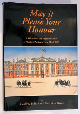 May it Please Your Honour: A History of the Supreme Court of Western Australia 1861–2005 by Geoffrey Bolton and Geraldine Byrne