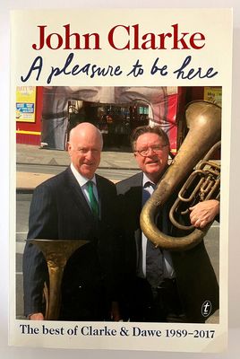 A Pleasure to Be Here: The Best of Clarke and Dawe 1989 – 2017 by John Clarke