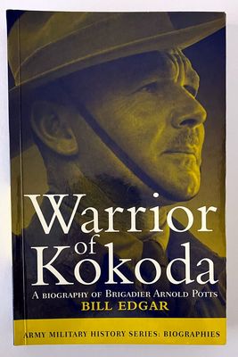 Warrior of Kokoda: A Biography of Brigadier Arnold Potts by Bill Edgar