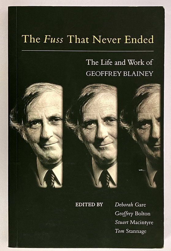 The Fuss That Never Ended: The Life and Work of Geoffrey Blainey Edited by Deborah Gare et al