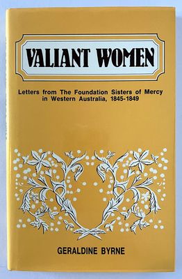 Valiant Women: Letters from the Foundation Sisters of Mercy in Western Australia, 1845 - 1849 by Geraldine Byrne