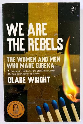 We are the Rebels: The Women and Men Who Made Eureka by Clare Wright