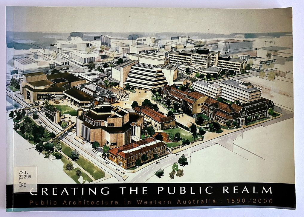 Creating the Public Realm: Public Architecture in Western Australia: 1890-2000 curated by Barbara van Bronswijk and Duncan Richards
