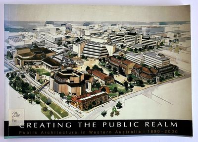 Creating the Public Realm: Public Architecture in Western Australia: 1890-2000 curated by Barbara van Bronswijk and Duncan Richards