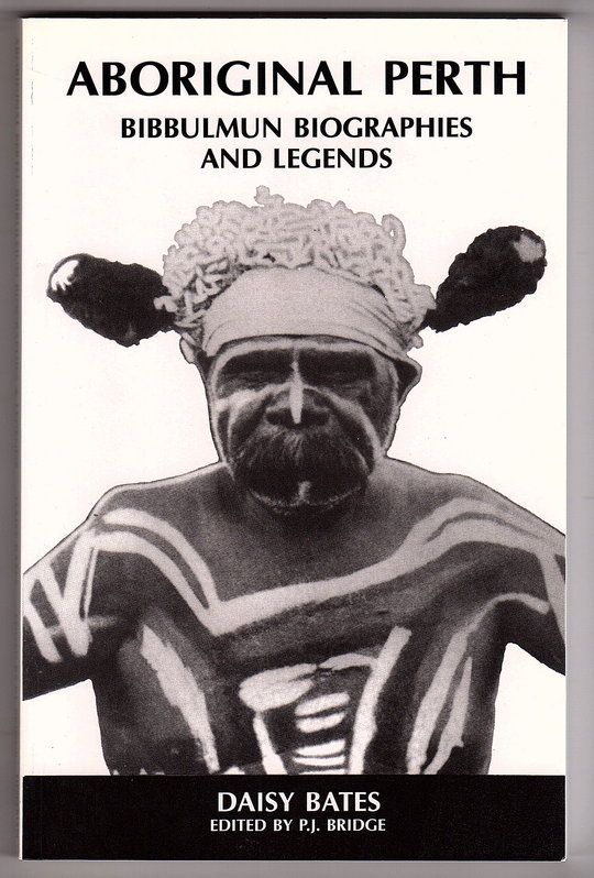 Aboriginal Perth and Bibbulmun Biographies and Legends by Daisy Bates and edited by P J Bridge