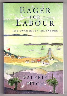 Eager for Labour: The Swan River Indenture by Valerie Fitch