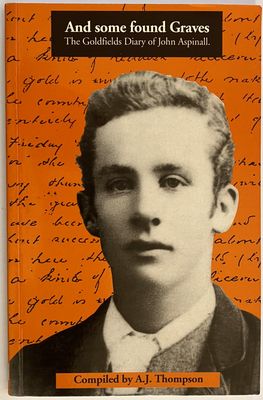 And Some Found Graves: The Goldfields Diary of John Aspinall compiled by A J Thompson