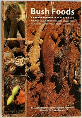 Bush Foods: Arrernte Foods from Central Australia = Nhenhe-areye Anwerne-arle Arlkweme by Margaret-Mary Turner-Neale with John Henderson