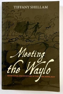 Meeting the Waylo: Aboriginal Encounters in the Archipelago by Tiffany Shellam